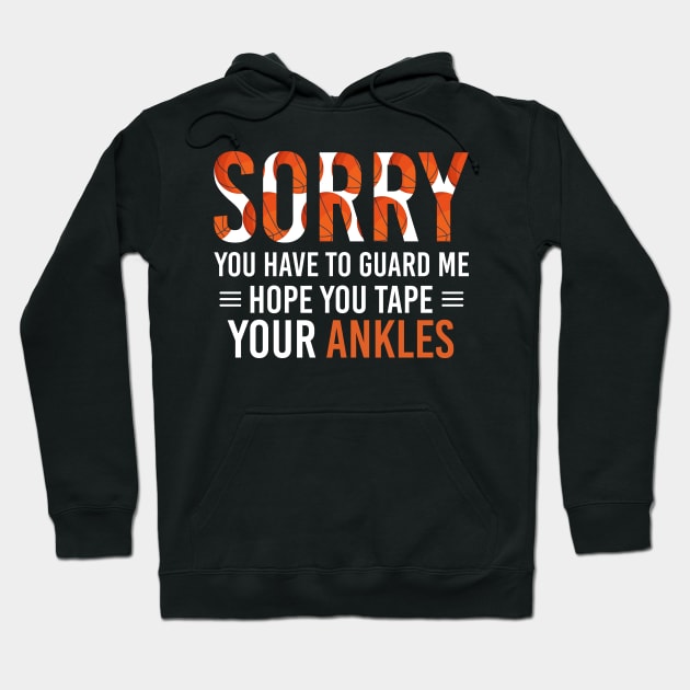 Sorry You Have To Guard Me Hope You Tape Your Ankles, Sarcastic Basketball Sayings Gift Hoodie by Justbeperfect